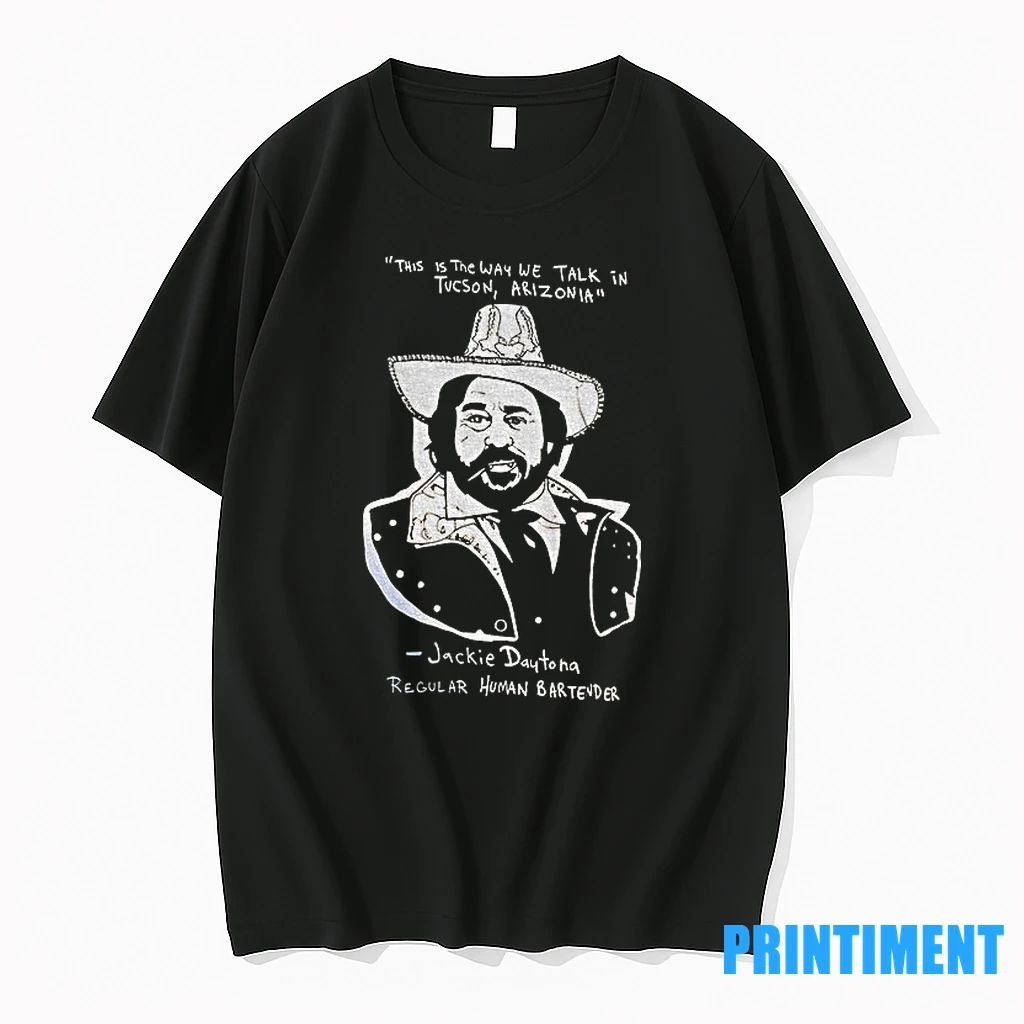 Jackie Daytona This Is The Way We Talk In Tucson Arizonia Regular Human Bartender Tshirts