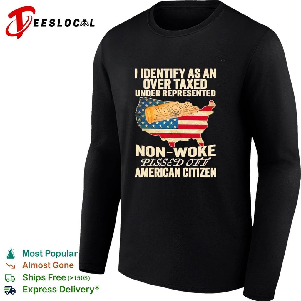 I Identify as an Over Taxed Under Represented Non-Woke Pissed Off American Citizen T-shirt
