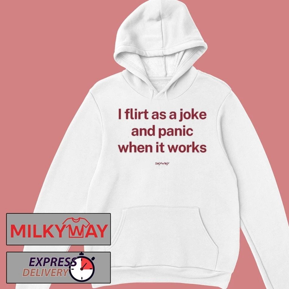 I Flirt As A Joke And Panic When It Works Shirt