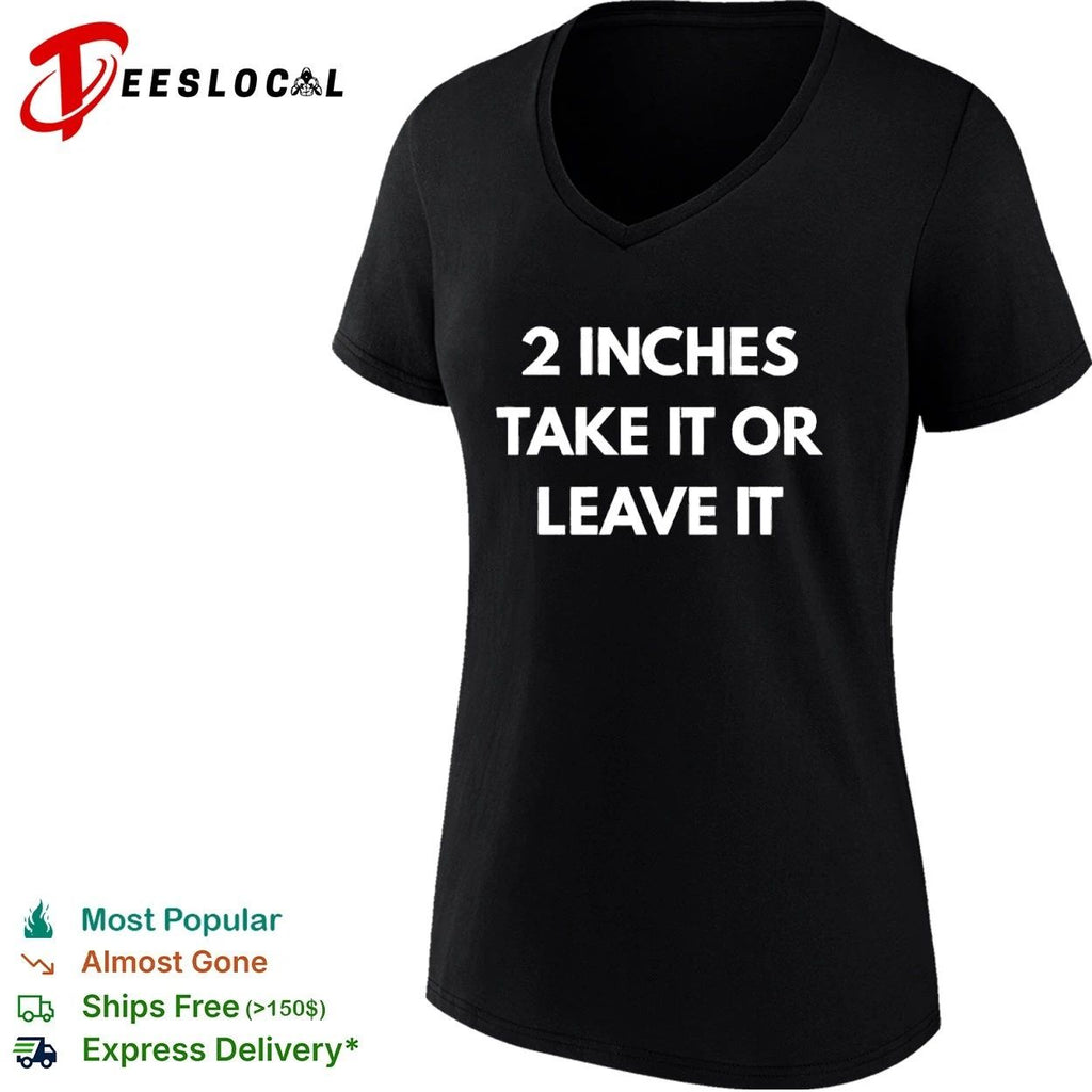 2 Inches Take It or Leave It funny sarcastic T-shirt