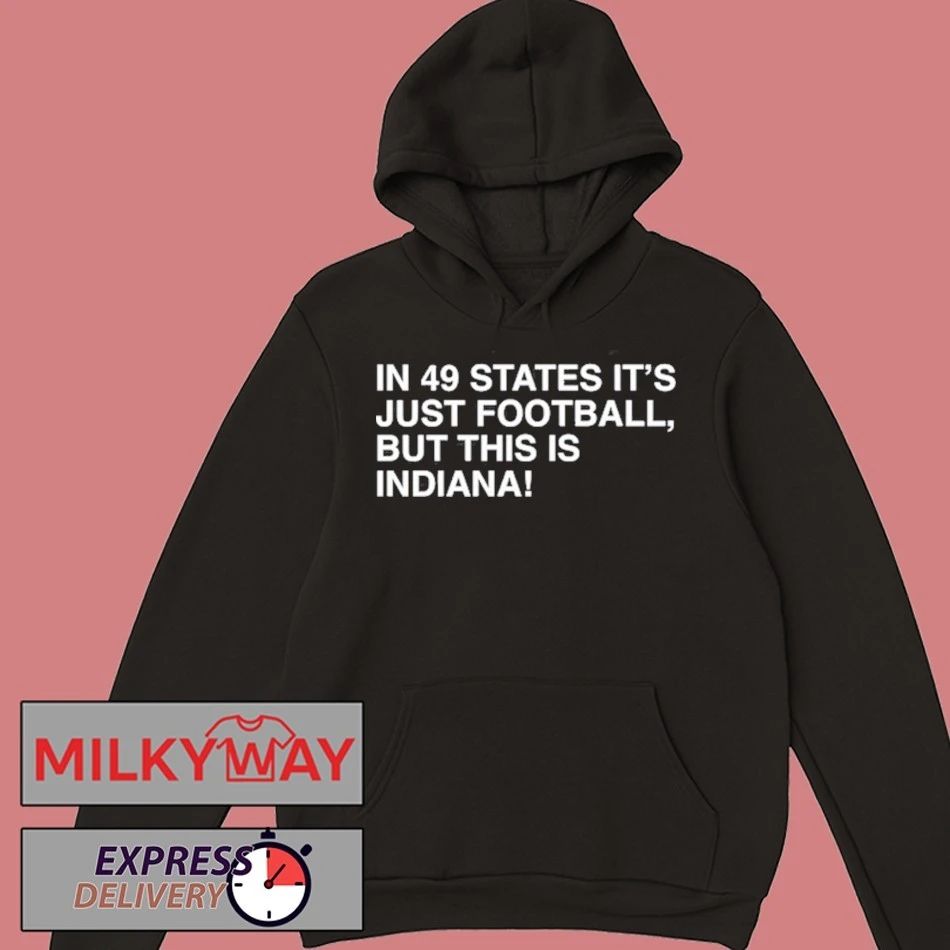 In 49 States It’s Just Football, But This Is Indiana shirt