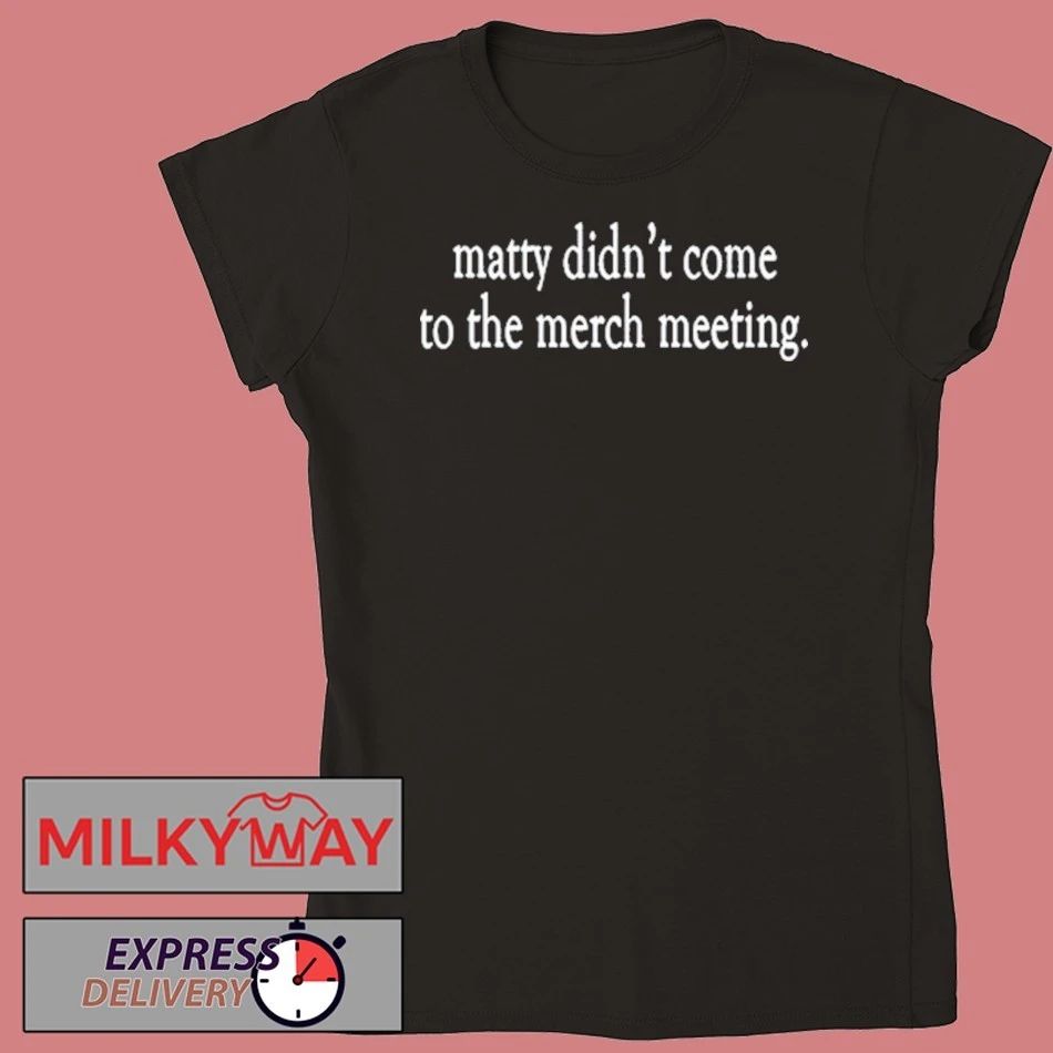 The 1975 Matty Didn’t Make The Meeting shirt