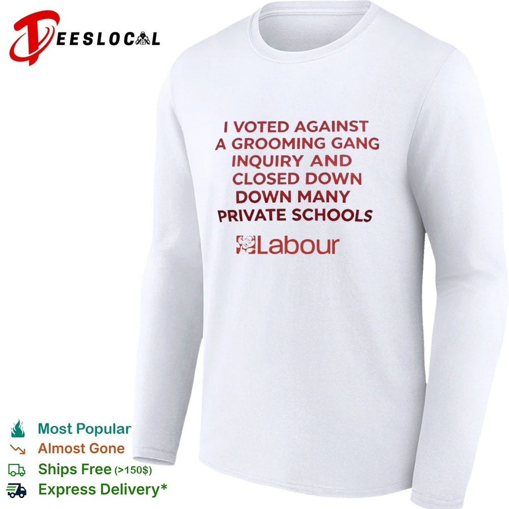 I Voted Against a Grooming Gang Inquiry and Closed Down Many Private Schools Labour T-shirt