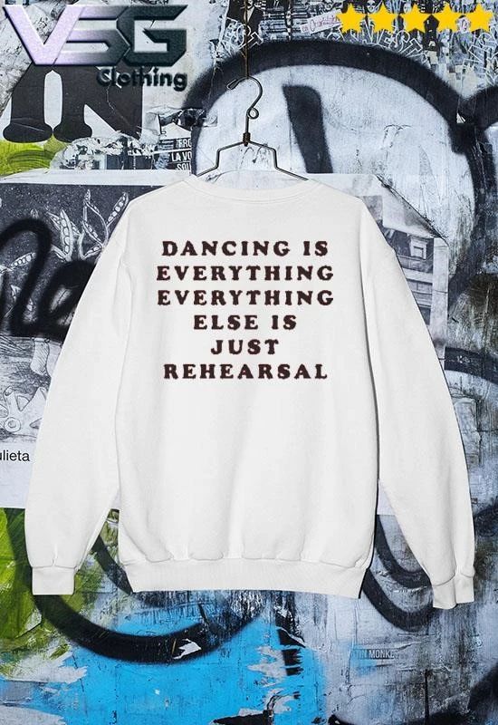Dancing Is Everything Everything Else Is Just Rehearsal T-Shirt