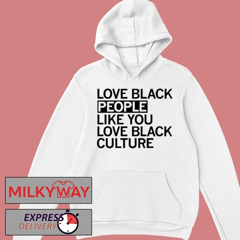 Love Black People Like You Love Black Culture shirt