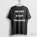 Classic Never Stop Praying Ornaments T Shirts