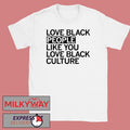 Love Black People Like You Love Black Culture shirt