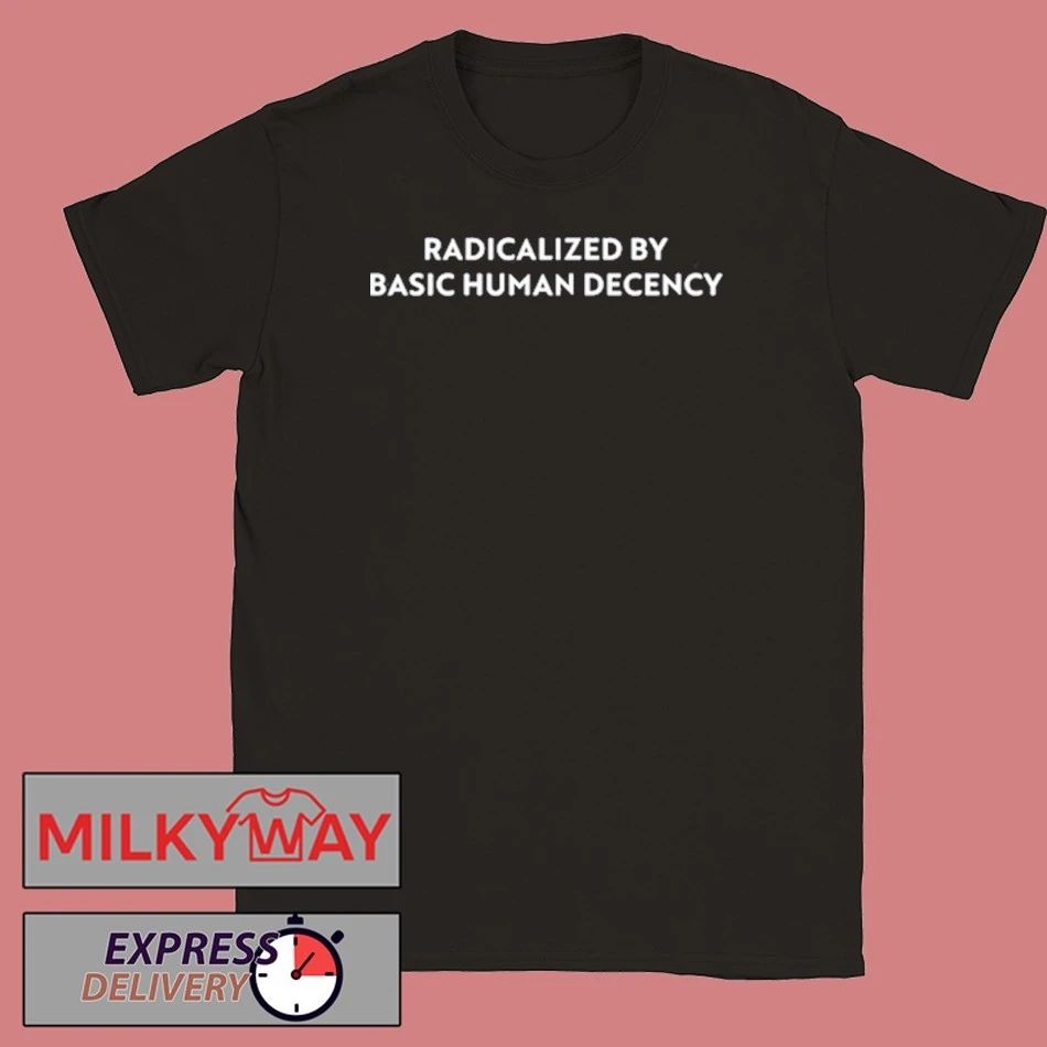 Radicalized by Human Decency T-Shirt