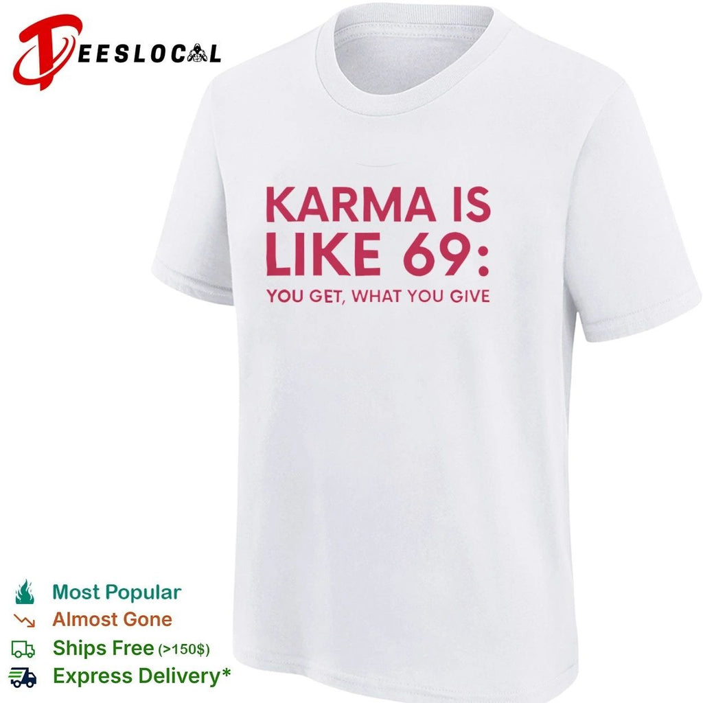 Karma Is Like 69 You Get What You Give T-shirt