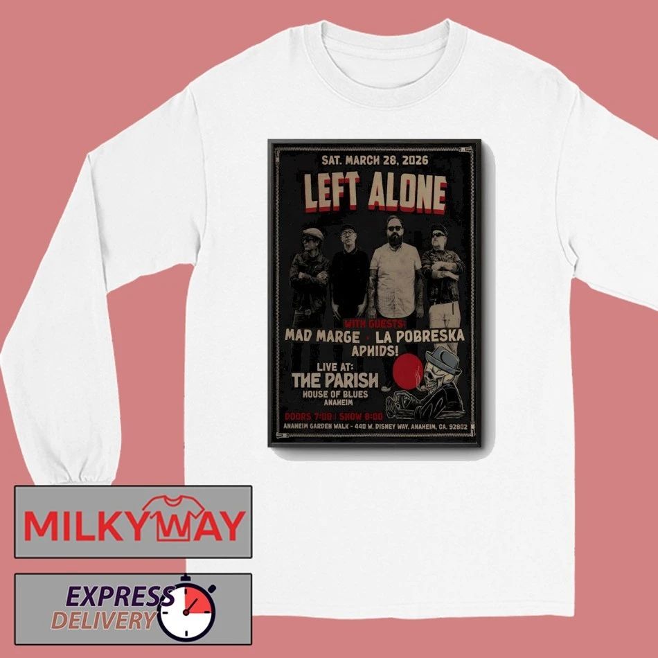 Left Alone Event Anaheim CA Mar 28 2026 Poster shirt