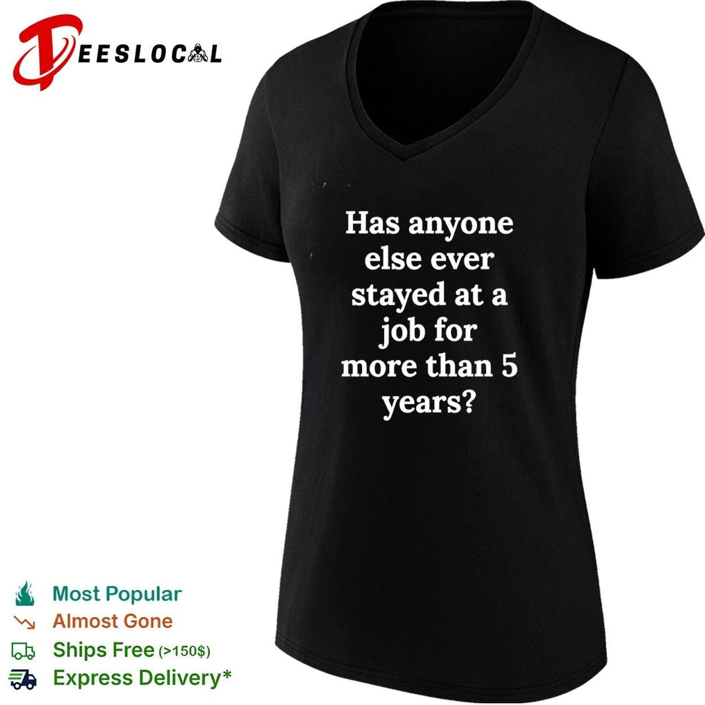Has Anyone Else Ever Stayed at a Job for More Than 5 Years T-shirt
