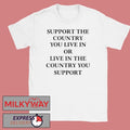 Funny Elon Musk Support The Country You Live In Or Live In The Country You Support Shirt