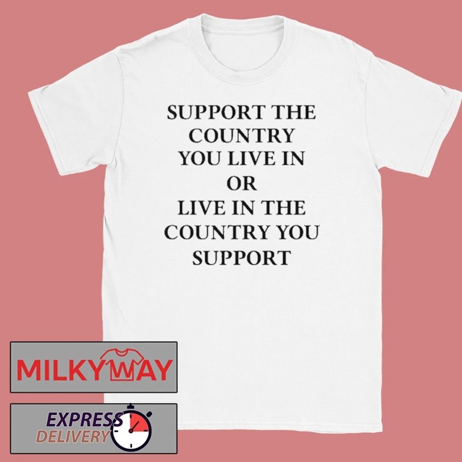 Funny Elon Musk Support The Country You Live In Or Live In The Country You Support Shirt