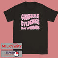 Consume Evidence Not Opinions shirt