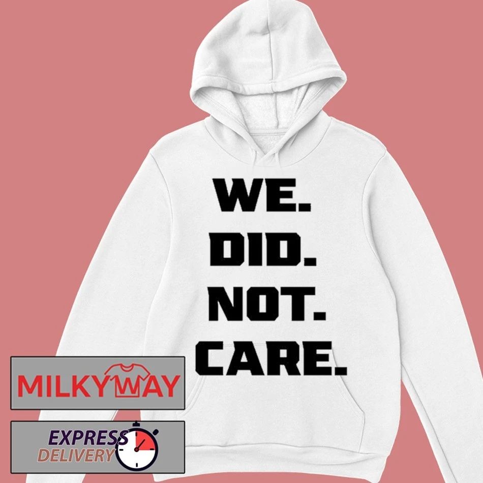 We Did Not Care Shirt