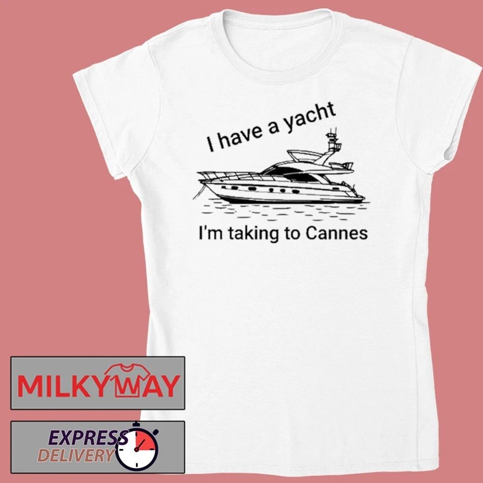 I have A Yacht I’m Taking To Cannes Shirt