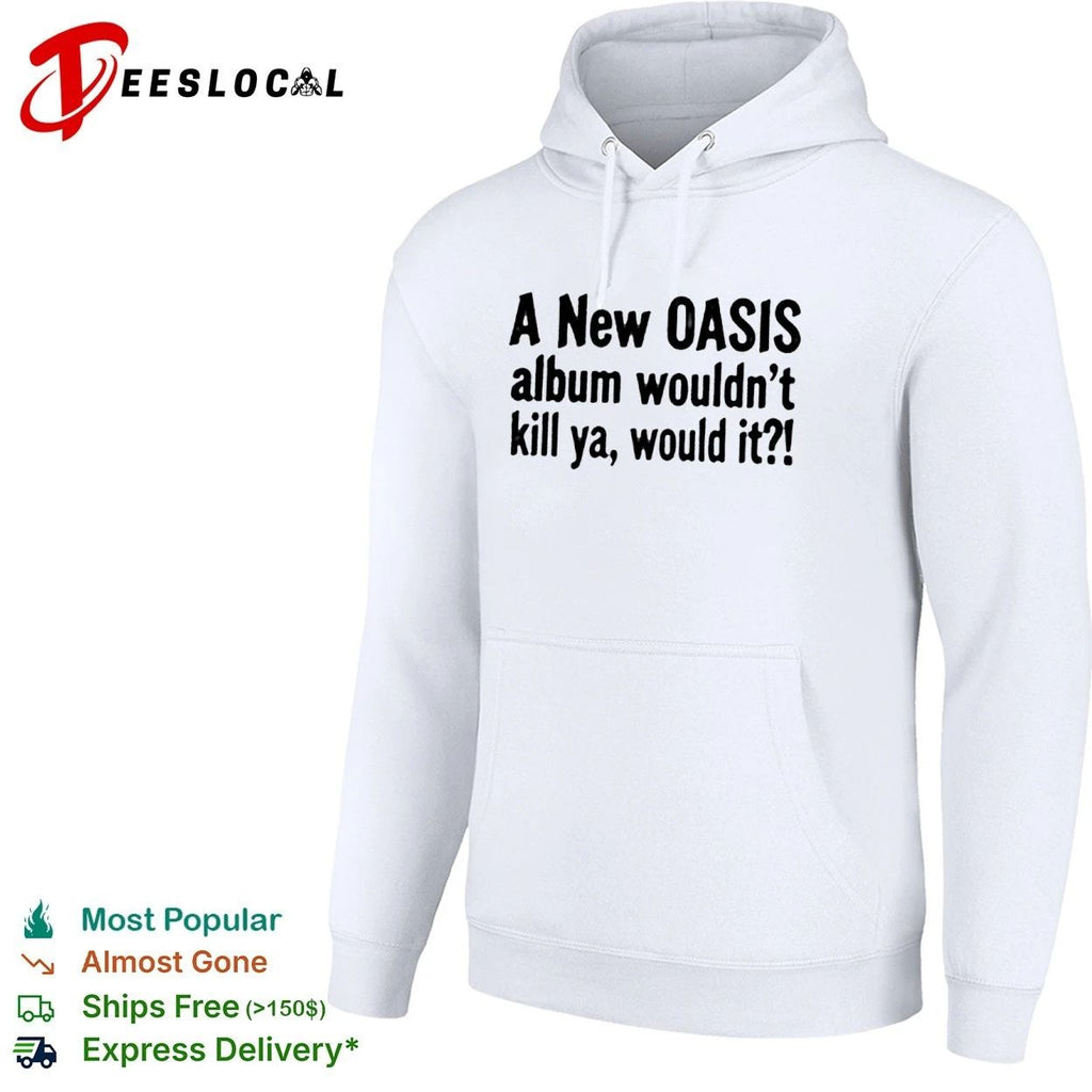 A New Oasis Album Wouldn’t Kill Ya Would It T-shirt