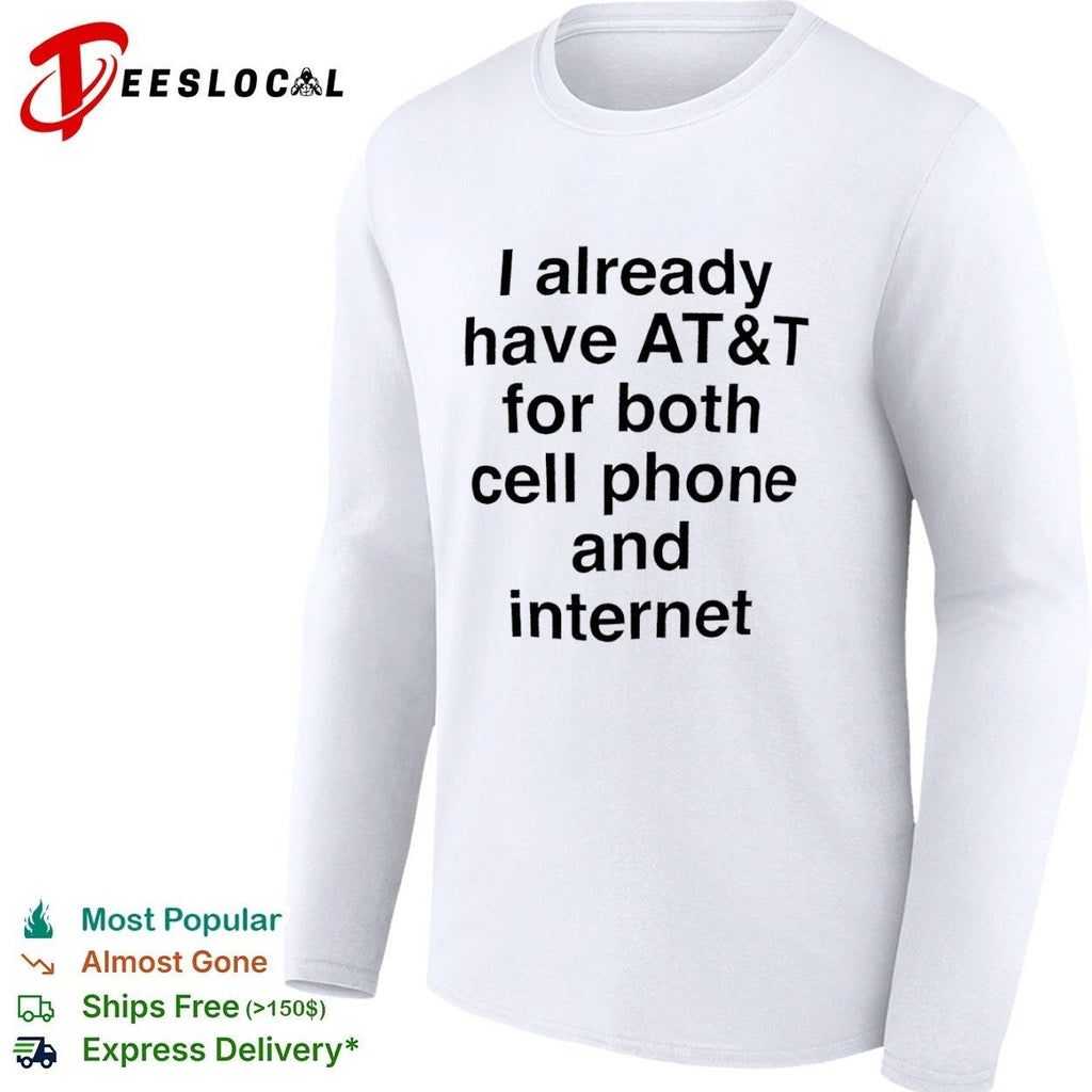 I Already Have AT and T for Both Cell Phone and Internet T-shirt