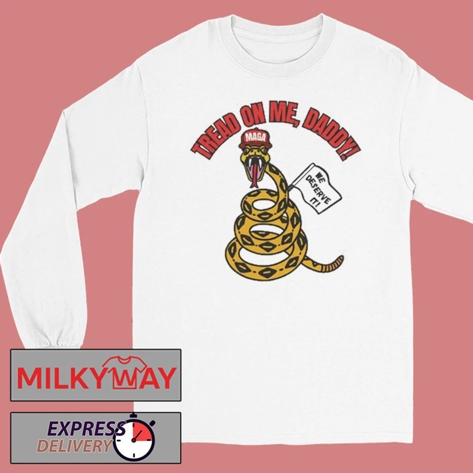 Tread On Me, Daddy MAGA We Deserve It shirt