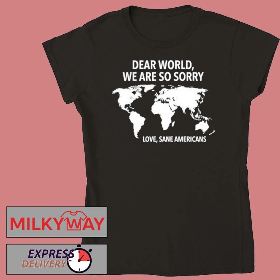 Dear World We Are So Sorry Shirt