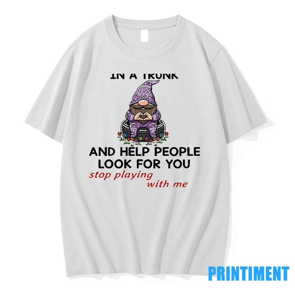 Gnome Bitch I Will Put You In A Trunk And Help People Look For You