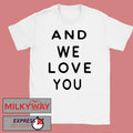 We Are The Weeks And We Love Your Shirt