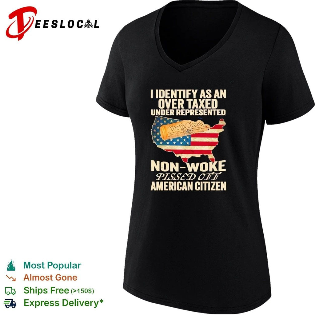 I Identify as an Over Taxed Under Represented Non-Woke Pissed Off American Citizen T-shirt