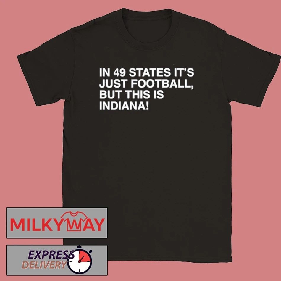 In 49 States It’s Just Football, But This Is Indiana shirt