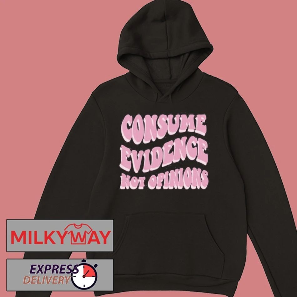 Consume Evidence Not Opinions shirt