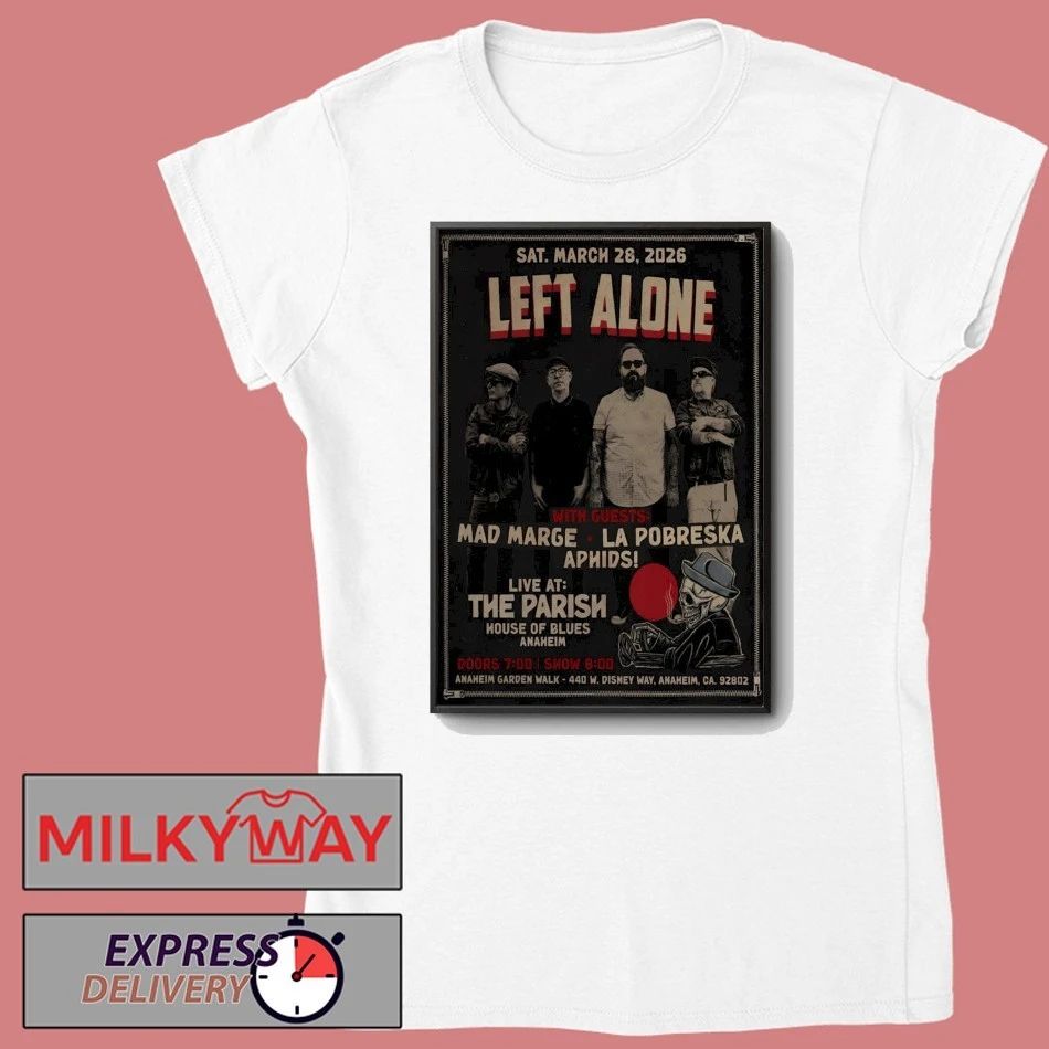 Left Alone Mar 28 2026 The Parish At House of Blues Anaheim CA Poster shirt