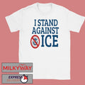 I Stand Against Ice shirt