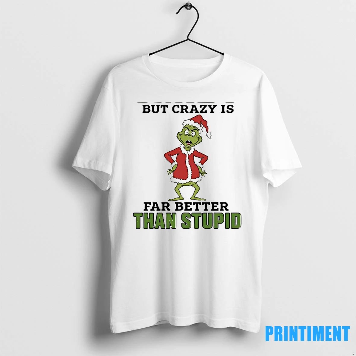 Grinch Santa Hat I May Be Crazy But Crazy Is Far Better Than Stupid Christmas