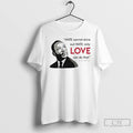 Classic Hate Cannot Drive Out Hate Only Love Can Do That T Shirts