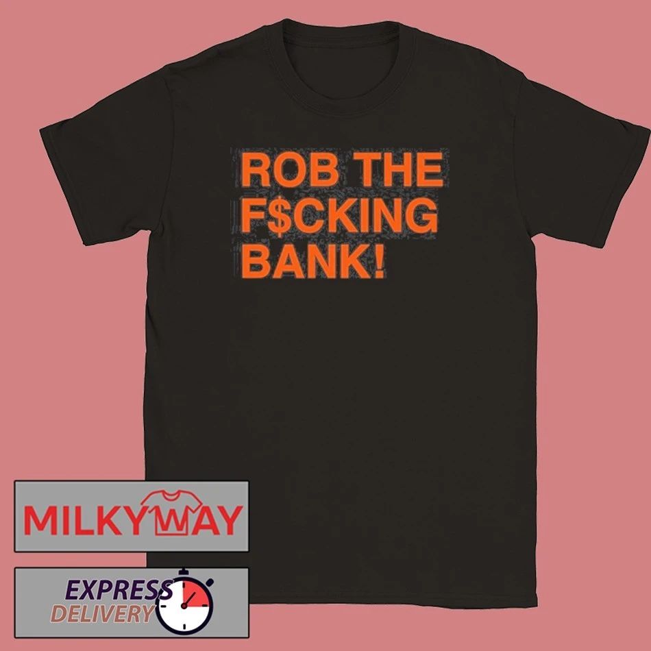 Rob The F$cking Bank! Shirt