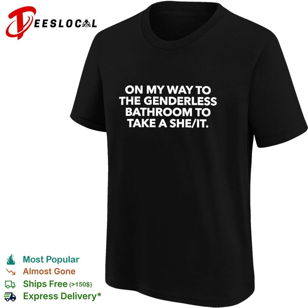 On My Way to the Genderless Bathroom to Take a She It T-shirt