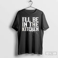 Classic Ill Be In The Kitchen Ornaments T Shirts