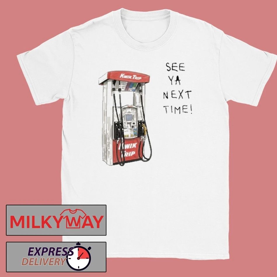Kwik Trip Pump See Ya Next Time Shirt