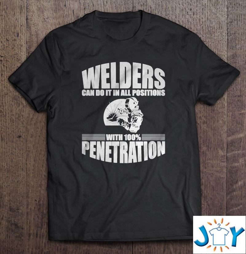 Welders Can Do It In All Positions With 100 Penetration Shirt