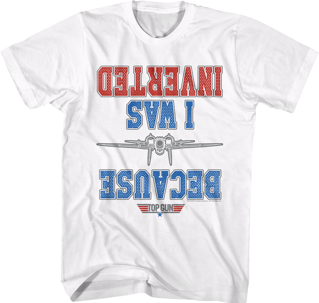 White Because I Was Inverted Top Gun T-Shirts, Hoodie, Sweatshirt