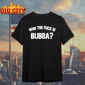 who the fuck is bubba shirt