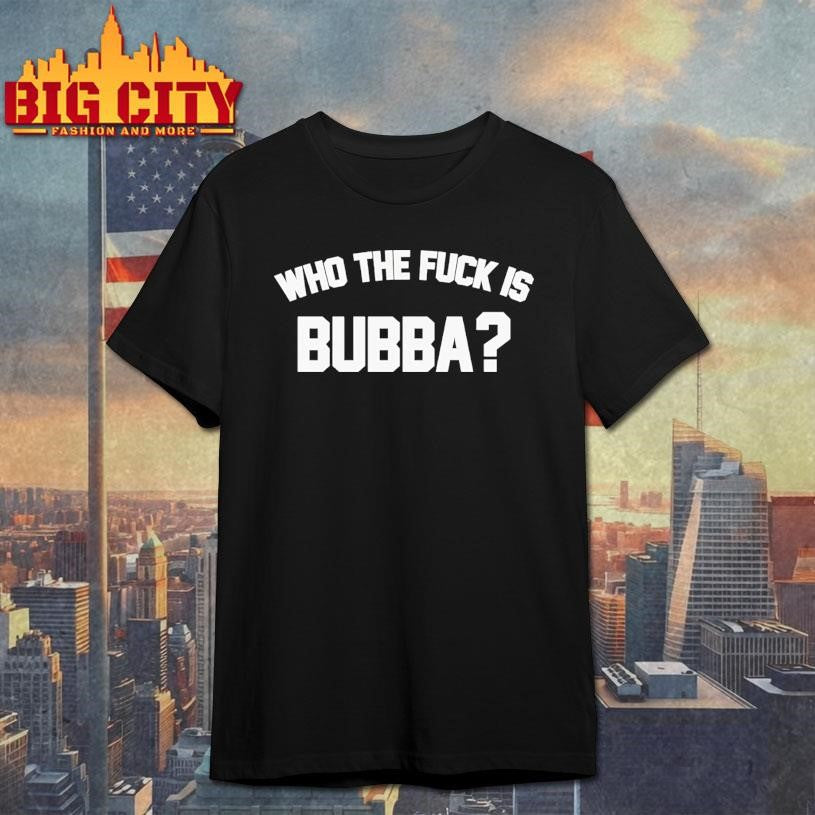 who the fuck is bubba shirt