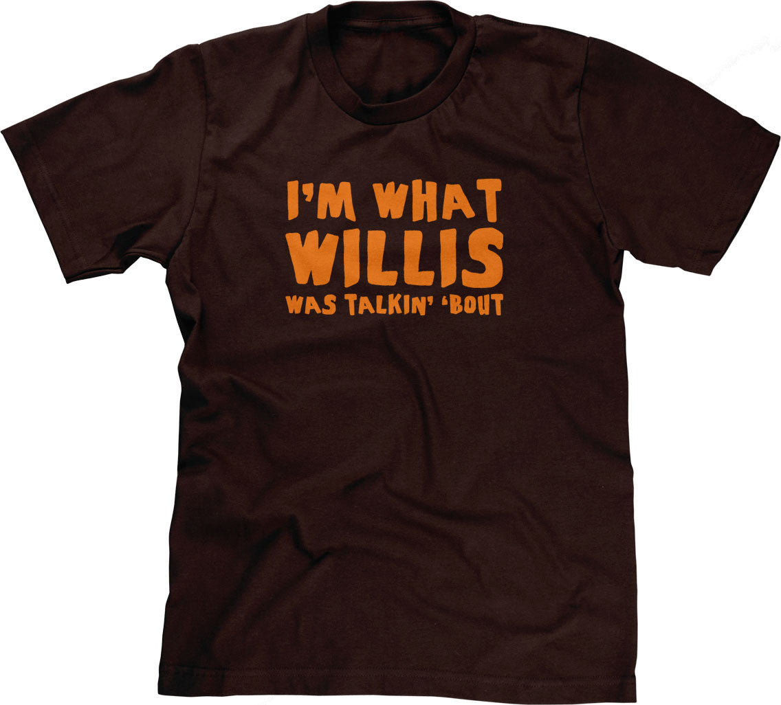 I'm What Willis Was Talkin' 'Bout T-Shirt Hoodie, Sweatshirt | CiraTrend.com (Image 1)