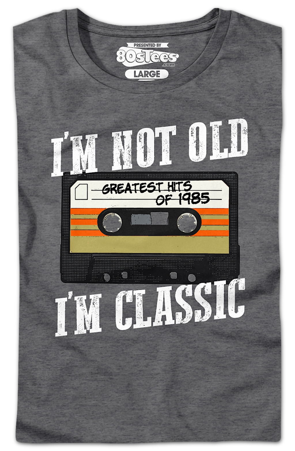 I'M Not Old I'M Classic Greatest Hits 1985 Shirt T-Shirts, Hoodie, Sweatshirt