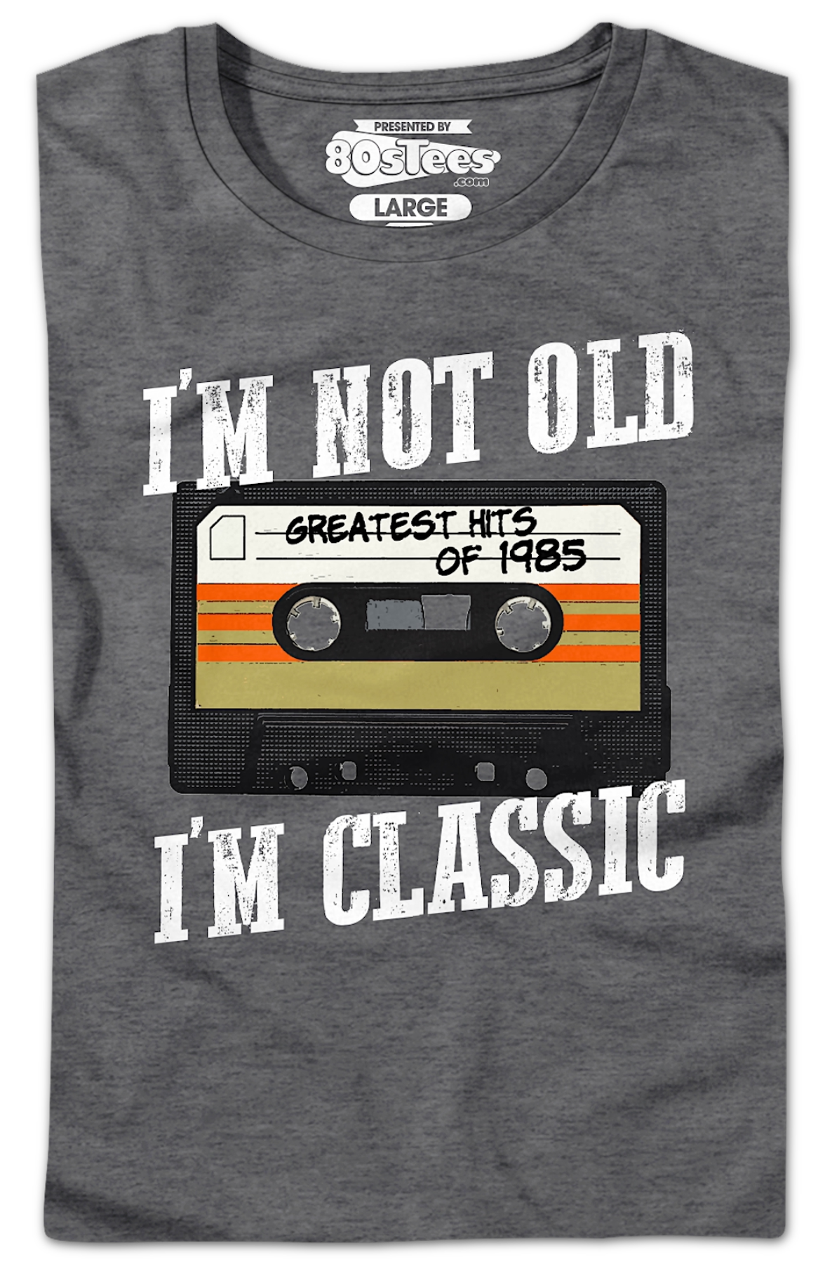 I'M Not Old I'M Classic Greatest Hits 1985 Shirt T-Shirts, Hoodie, Sweatshirt