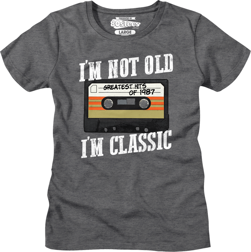 I'M Not Old I'M Classic Greatest Hits 1987 Shirt T-Shirts, Hoodie, Sweatshirt