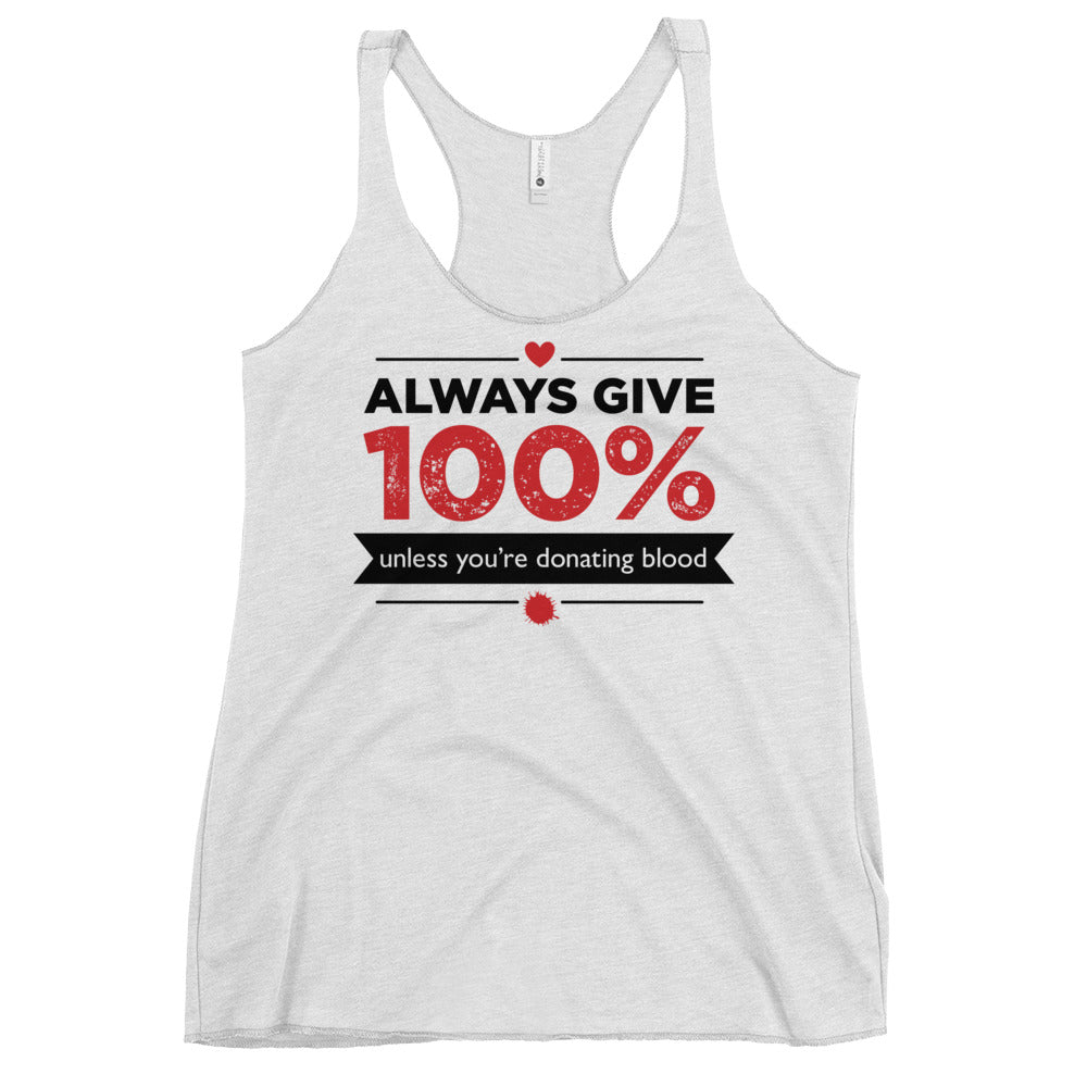 Always Give 100%, Unless You're Donating Blood Women's Racerback Tank
