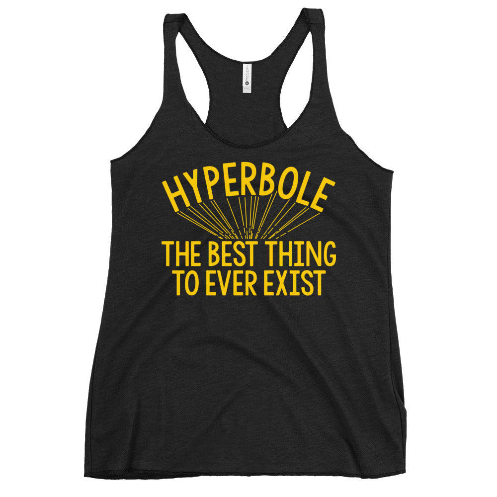 Hyperbole The Best Thing To Ever Exist Women's Racerback Tank