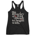 Marley Was Dead: To Begin With Women's Racerback Tank