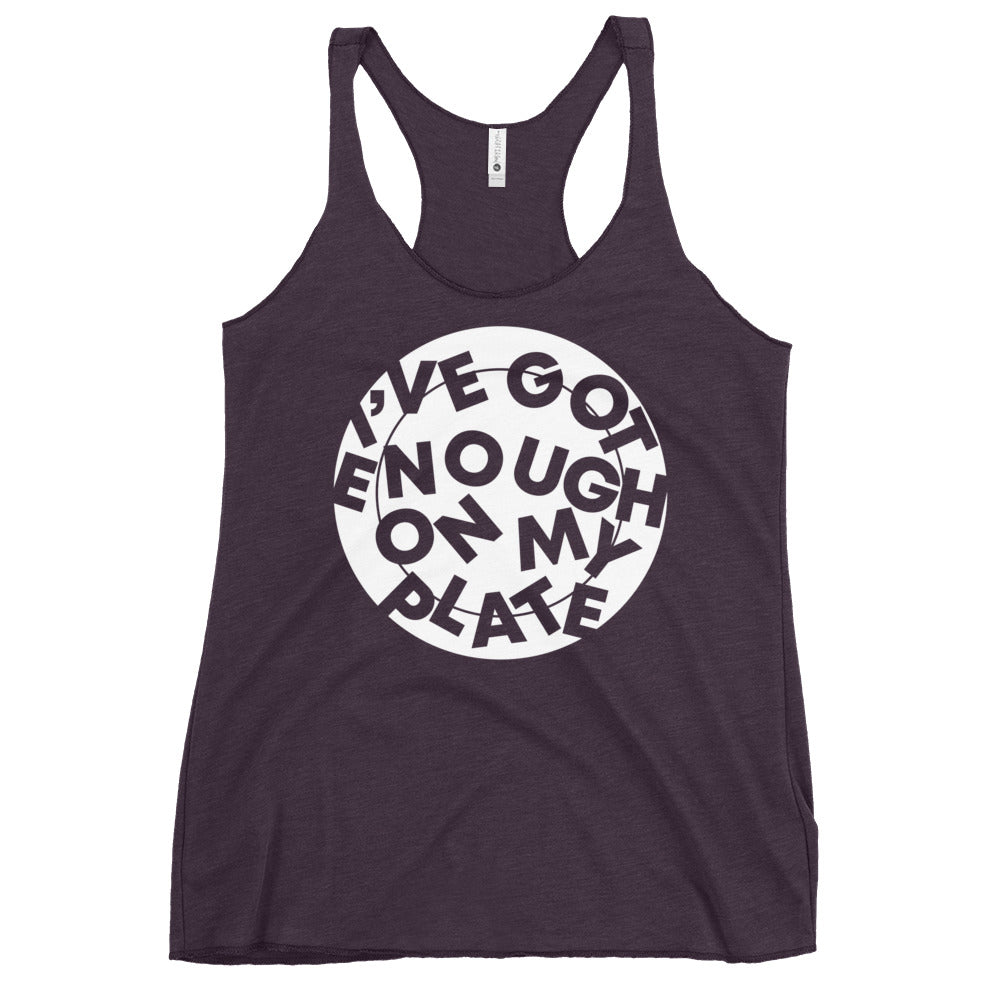 I've Got Enough On My Plate Women's Racerback Tank
