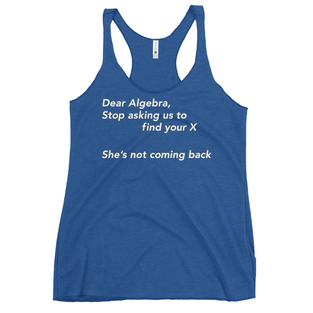 Dear Algebra, Stop Asking Us To Find Your X Women's Racerback Tank